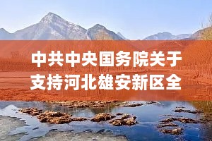 中共中央国务院关于支持河北雄安新区全面深化改革和扩大开放的指导意见